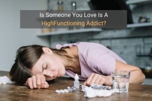 Is Someone You Love Is A High Functioning Addict